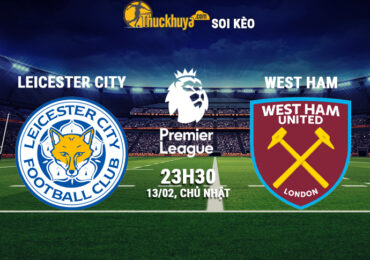 Soi kèo Leicester City vs West Ham, 23h30 ngày 13/02/2022