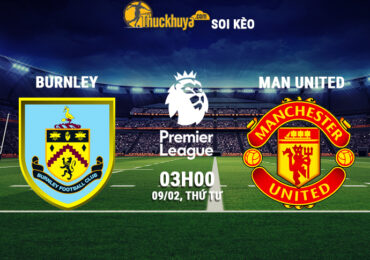 Soi kèo Burnley vs Man United - 03h00 ngày 09/02/2022