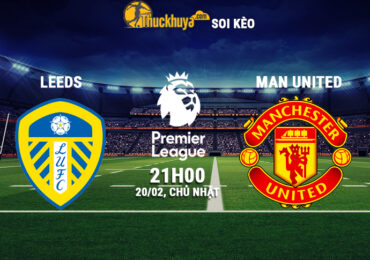 Soi kèo Leeds vs Man United, 21h00 ngày 20/02/2022