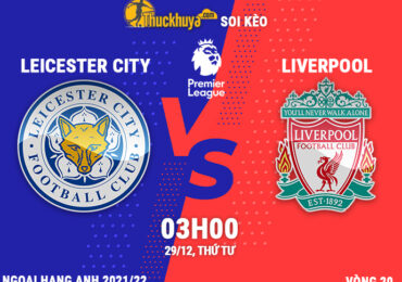 Soi kèo Leicester City vs Liverpool - 03h00 ngày 29/12/2021 từ các chuyên gia của Thuckhuya-tv