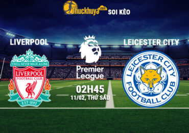 Soi kèo Liverpool vs Leicester City, 02h45 ngày 11/02/2022
