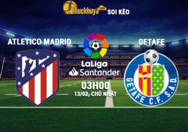 Soi kèo Atletico Madrid vs Getafe, 03h00 ngày 13/02/2022 từ các chuyên gia của Thuckhuya-tv