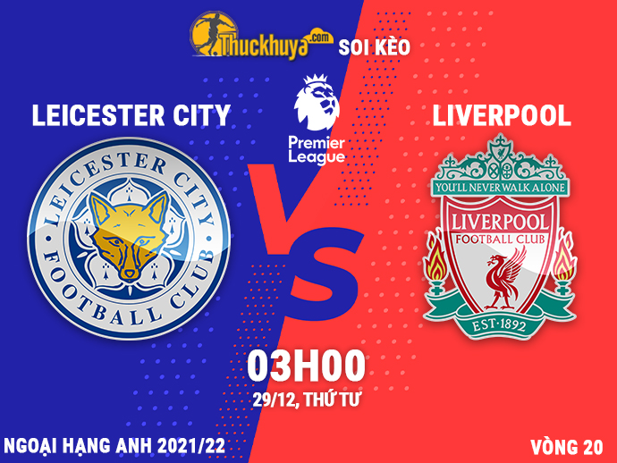 Soi kèo Leicester City vs Liverpool - 03h00 ngày 29/12/2021 từ các chuyên gia của Thuckhuya-tv