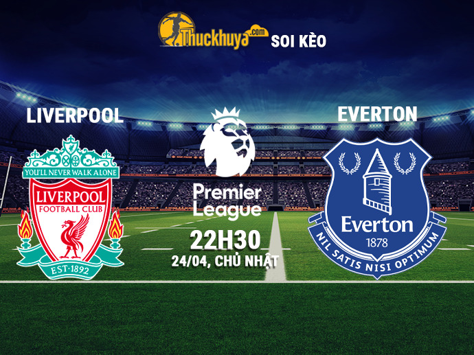Soi kèo Liverpool vs Everton, 22h30 - 24/04/2022
